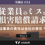 従業員のミスと損害賠償請求その2〜従業員の責任は会社の責任？〜